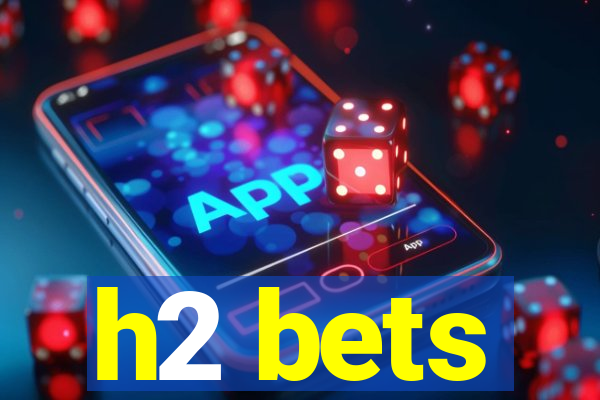 h2 bets
